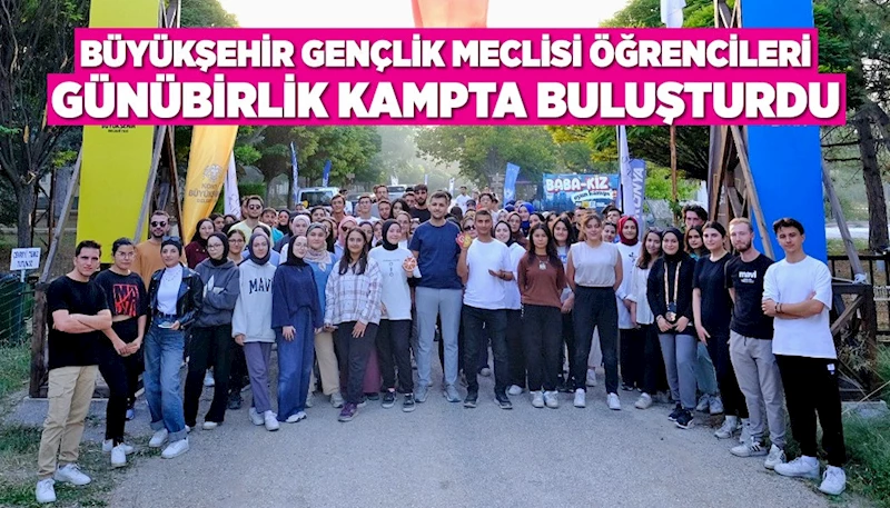 BÜYÜKŞEHİR GENÇLİK MECLİSİ, ÖĞRENCİLERİ GÜNÜBİRLİK KAMPTA BULUŞTURDU